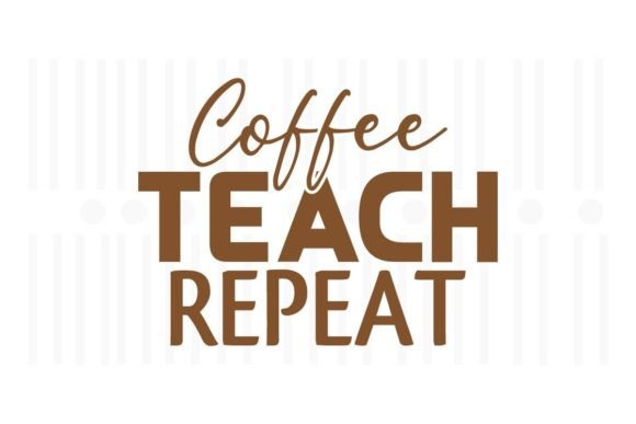 Coffee Teach Repeat Graphics for Crafts