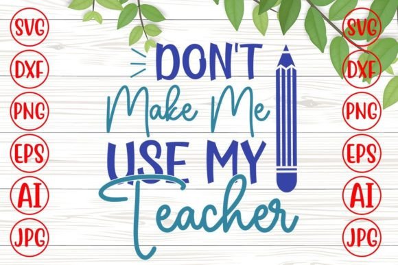 Don't Make Me Use My Teacher SVG for Crafts & Graphics