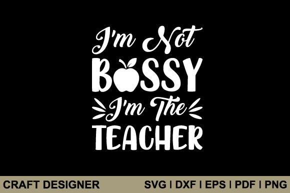 I m Not Bossy I m the Teacher Svg File: Graphics for Crafts