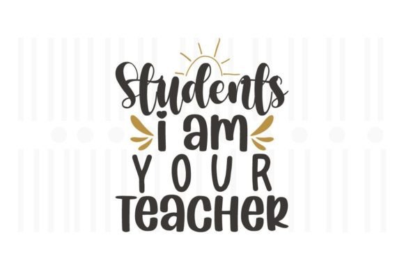 Students I m Your Teacher,Teacher SVG: Graphics for Crafts